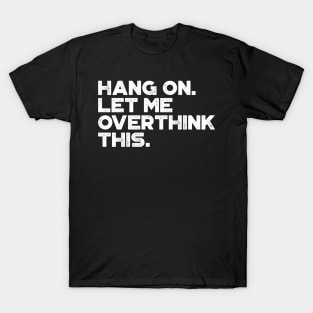 Hang On Let Me Overthink This White Funny T-Shirt